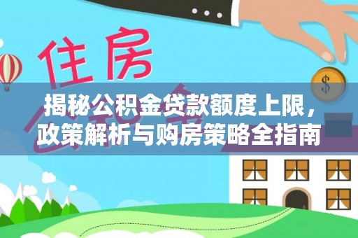 宜阳揭秘公积金贷款额度上限，政策解析与购房策略全指南