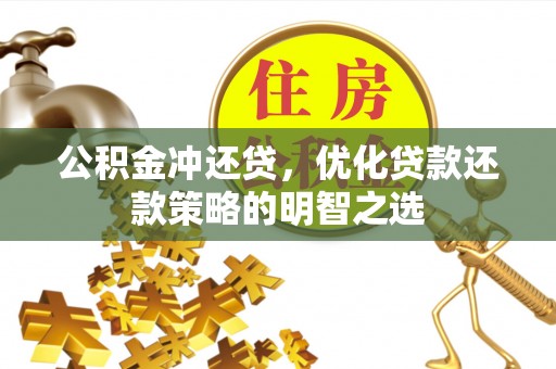 宜阳公积金冲还贷，优化贷款还款策略的明智之选