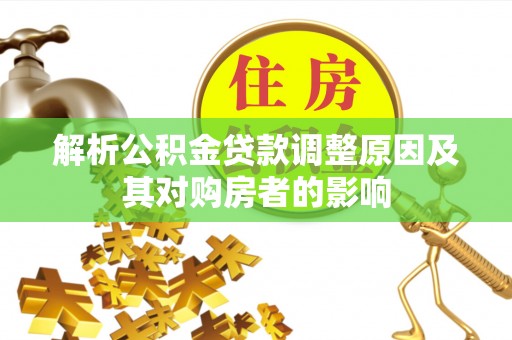 宜阳解析公积金贷款调整原因及其对购房者的影响
