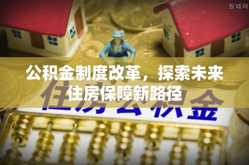 宜阳公积金制度改革，探索未来住房保障新路径
