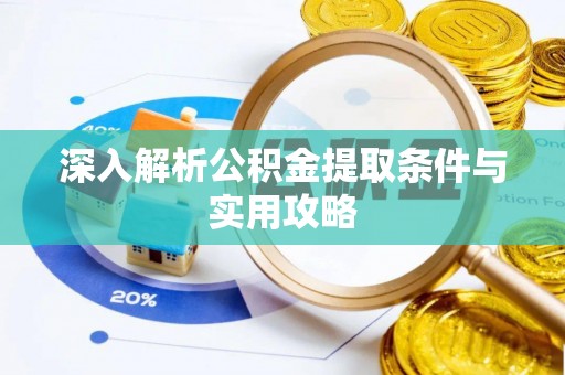 宜阳深入解析公积金提取条件与实用攻略