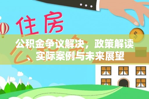 宜阳公积金争议解决，政策解读、实际案例与未来展望