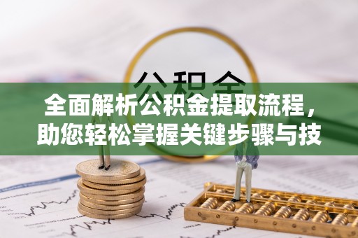 宜阳全面解析公积金提取流程，助您轻松掌握关键步骤与技巧