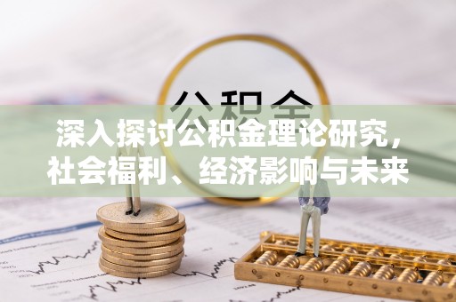 宜阳深入探讨公积金理论研究，社会福利、经济影响与未来展望