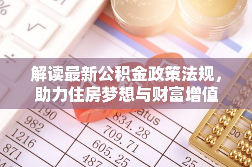 宜阳解读最新公积金政策法规，助力住房梦想与财富增值
