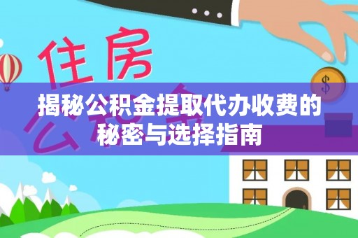 宜阳揭秘公积金提取代办收费的秘密与选择指南