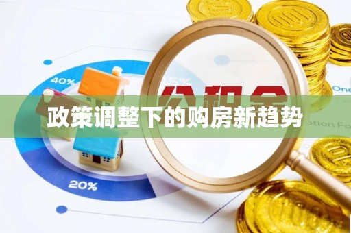 宜阳政策调整下的购房新趋势