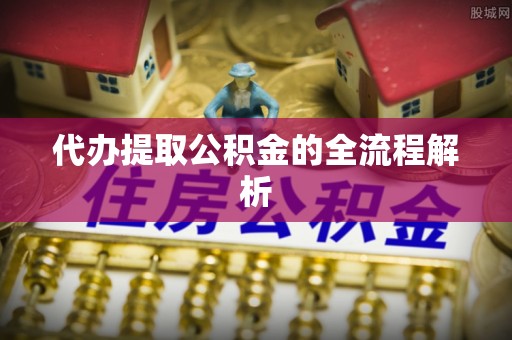 宜阳代办提取公积金的全流程解析