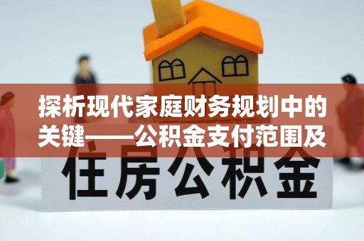 宜阳探析现代家庭财务规划中的关键——公积金支付范围及其影响