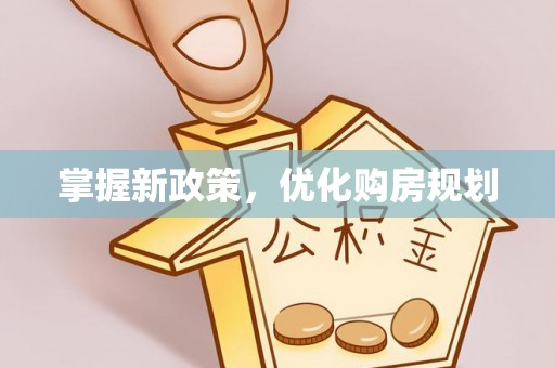 宜阳掌握新政策，优化购房规划