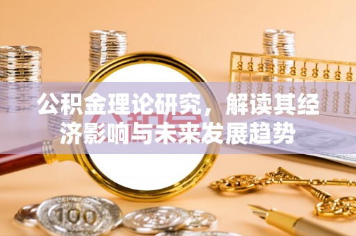 宜阳公积金理论研究，解读其经济影响与未来发展趋势