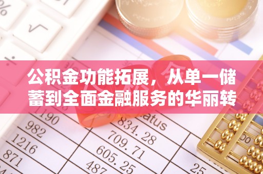 宜阳公积金功能拓展，从单一储蓄到全面金融服务的华丽转身