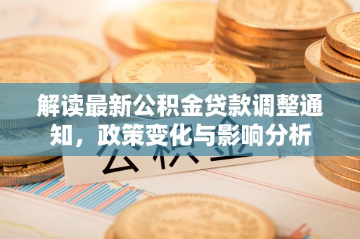 宜阳解读最新公积金贷款调整通知，政策变化与影响分析