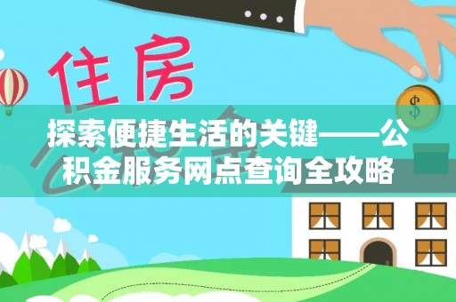 宜阳探索便捷生活的关键——公积金服务网点查询全攻略