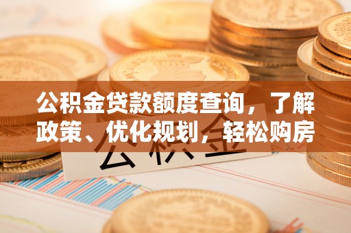 宜阳公积金贷款额度查询，了解政策、优化规划，轻松购房不是梦