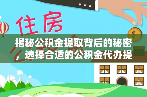 宜阳揭秘公积金提取背后的秘密，选择合适的公积金代办提取公司是关键