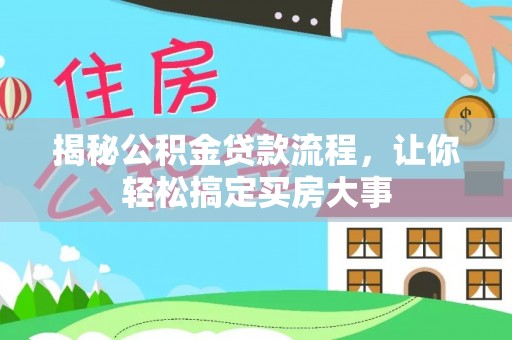 宜阳揭秘公积金贷款流程，让你轻松搞定买房大事
