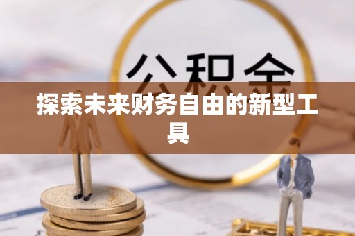 宜阳探索未来财务自由的新型工具