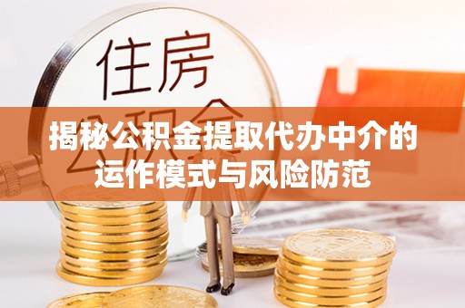 宜阳揭秘公积金提取代办中介的运作模式与风险防范
