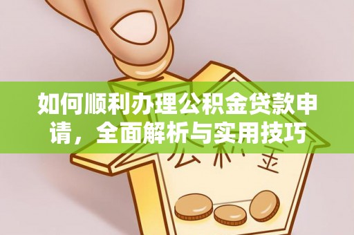 宜阳如何顺利办理公积金贷款申请，全面解析与实用技巧