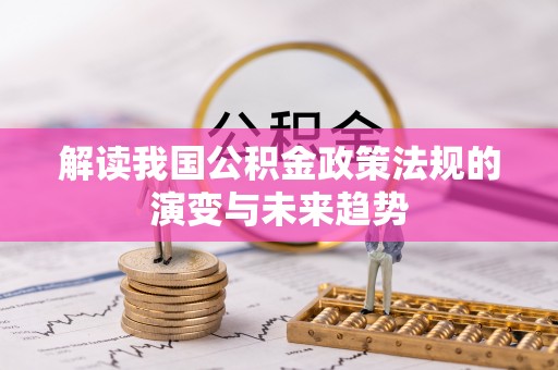 宜阳解读我国公积金政策法规的演变与未来趋势