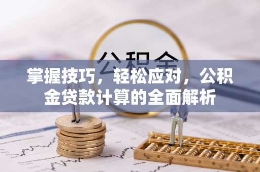 宜阳掌握技巧，轻松应对，公积金贷款计算的全面解析
