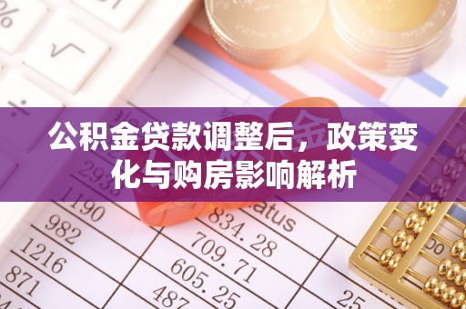宜阳公积金贷款调整后，政策变化与购房影响解析