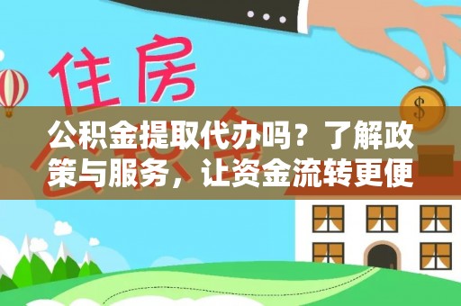 宜阳公积金提取代办吗？了解政策与服务，让资金流转更便捷