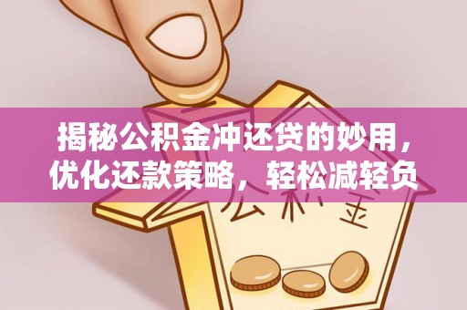 宜阳揭秘公积金冲还贷的妙用，优化还款策略，轻松减轻负担