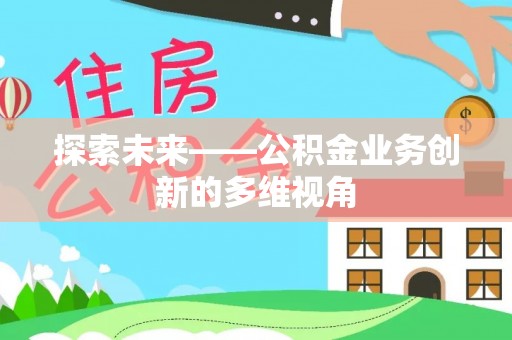 宜阳探索未来——公积金业务创新的多维视角