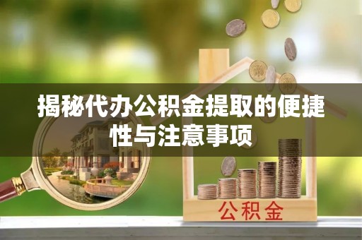 宜阳揭秘代办公积金提取的便捷性与注意事项