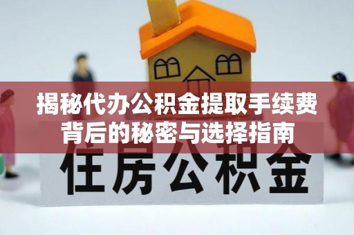 宜阳揭秘代办公积金提取手续费背后的秘密与选择指南