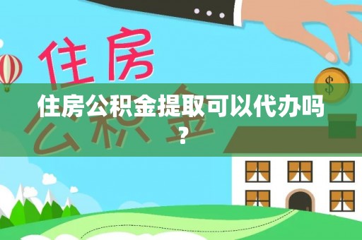 宜阳住房公积金提取可以代办吗？