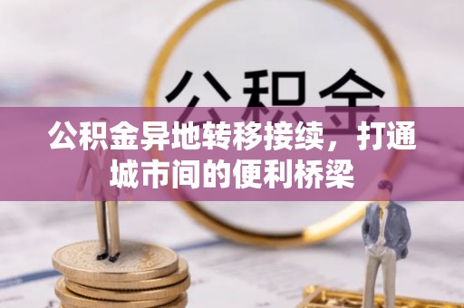 宜阳公积金异地转移接续，打通城市间的便利桥梁