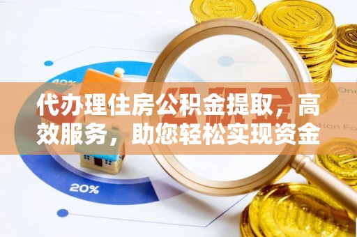 宜阳代办理住房公积金提取，高效服务，助您轻松实现资金流转