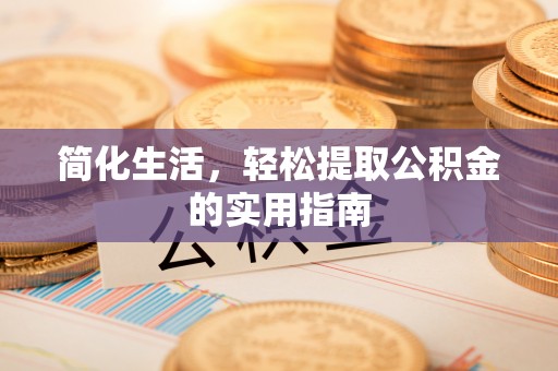 宜阳简化生活，轻松提取公积金的实用指南