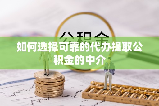 宜阳如何选择可靠的代办提取公积金的中介