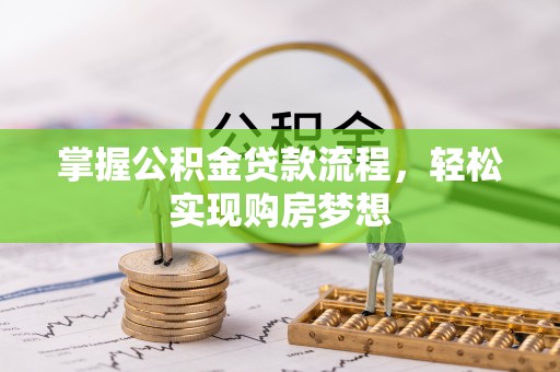 宜阳掌握公积金贷款流程，轻松实现购房梦想
