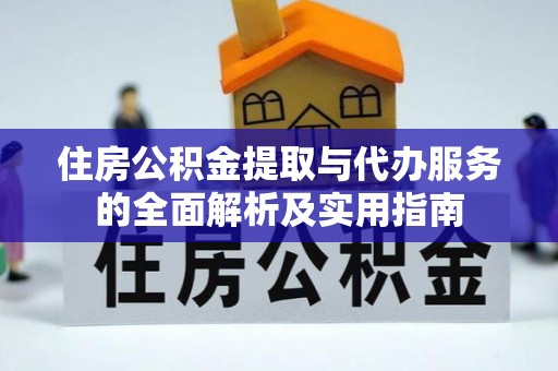 宜阳住房公积金提取与代办服务的全面解析及实用指南
