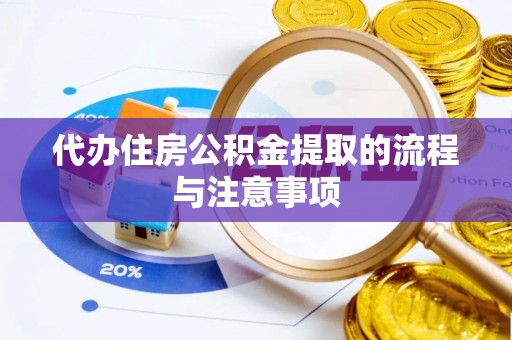 宜阳代办住房公积金提取的流程与注意事项