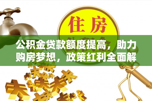 宜阳公积金贷款额度提高，助力购房梦想，政策红利全面解析