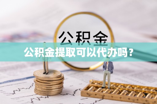 宜阳公积金提取可以代办吗？