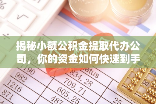 宜阳揭秘小额公积金提取代办公司，你的资金如何快速到手？