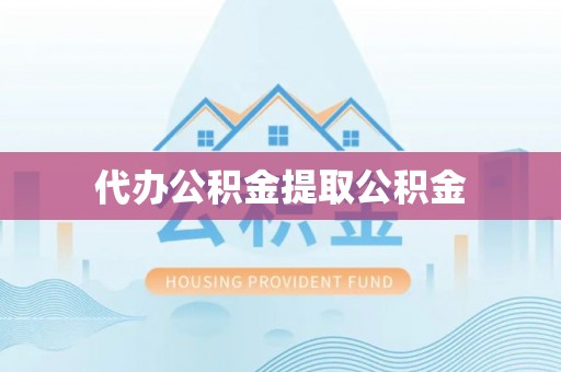 宜阳代办公积金提取公积金