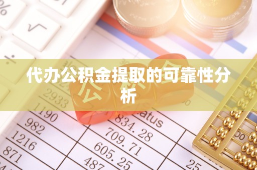 宜阳代办公积金提取的可靠性分析