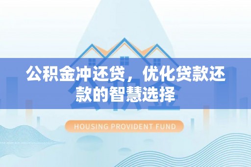 宜阳公积金冲还贷，优化贷款还款的智慧选择