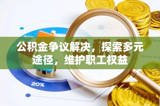 宜阳公积金争议解决，探索多元途径，维护职工权益