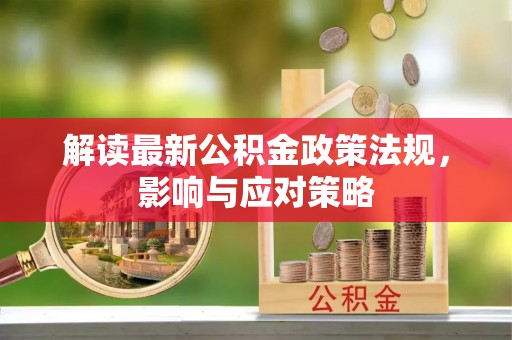 宜阳解读最新公积金政策法规，影响与应对策略