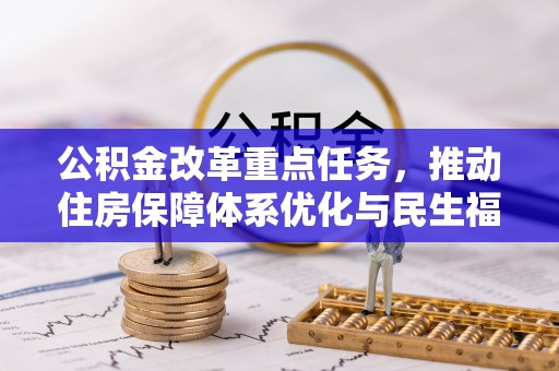 宜阳公积金改革重点任务，推动住房保障体系优化与民生福祉提升