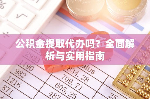 宜阳公积金提取代办吗？全面解析与实用指南
